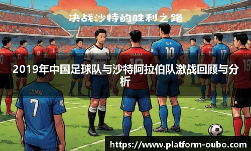 2019年中国足球队与沙特阿拉伯队激战回顾与分析